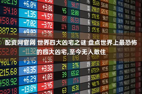 配资网官网 世界四大凶宅之谜 盘点世界上最恐怖的四大凶宅,至今无人敢住